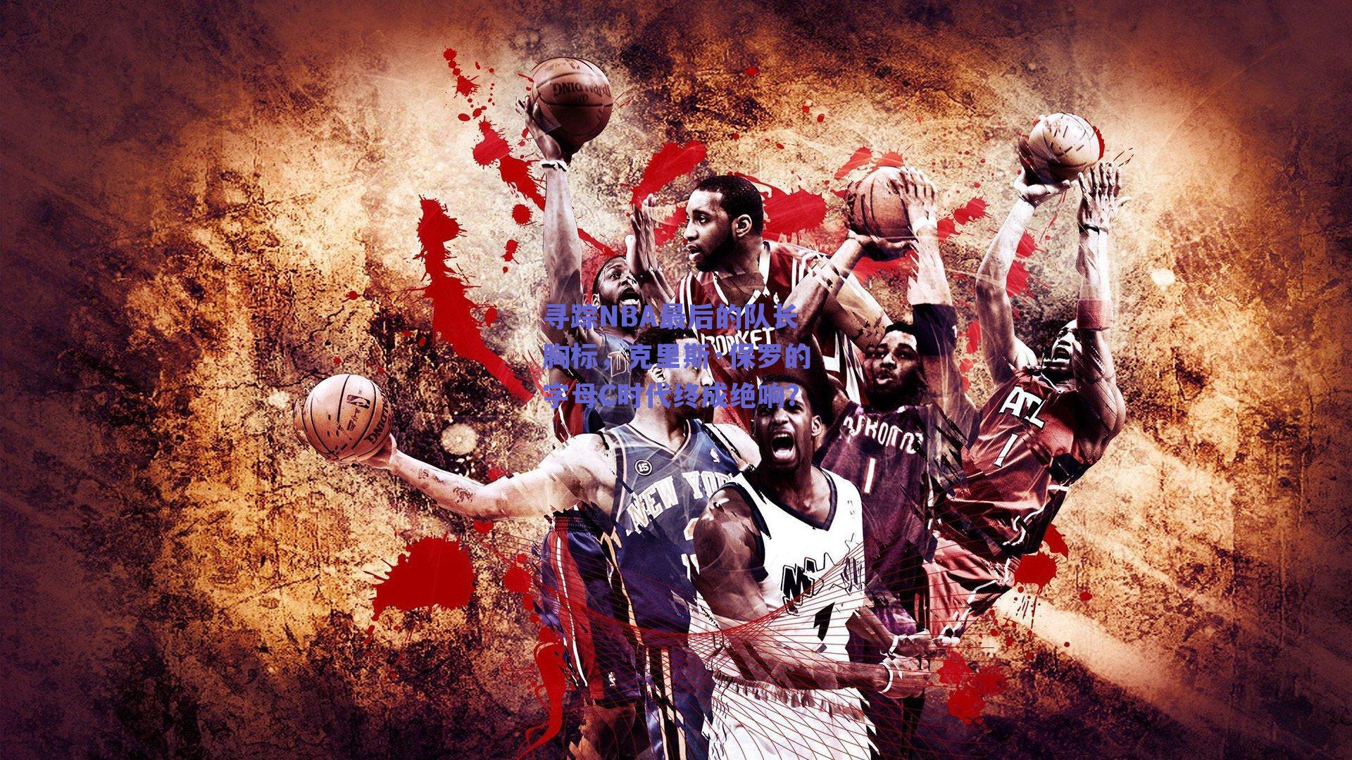 寻踪NBA最后的队长胸标,克里斯·保罗的字母C时代终成绝响?