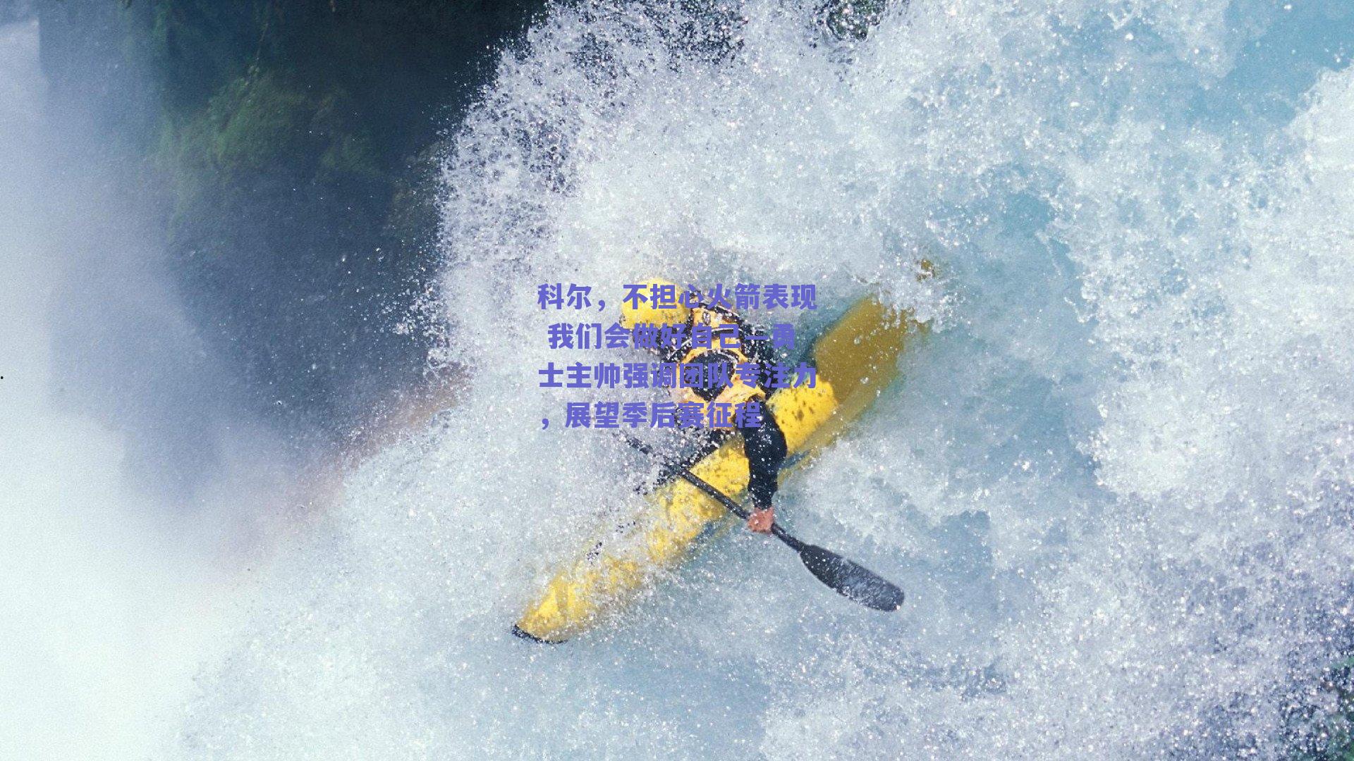 科尔,不担心火箭表现 我们会做好自己—勇士主帅强调团队专注力,展望季后赛征程
