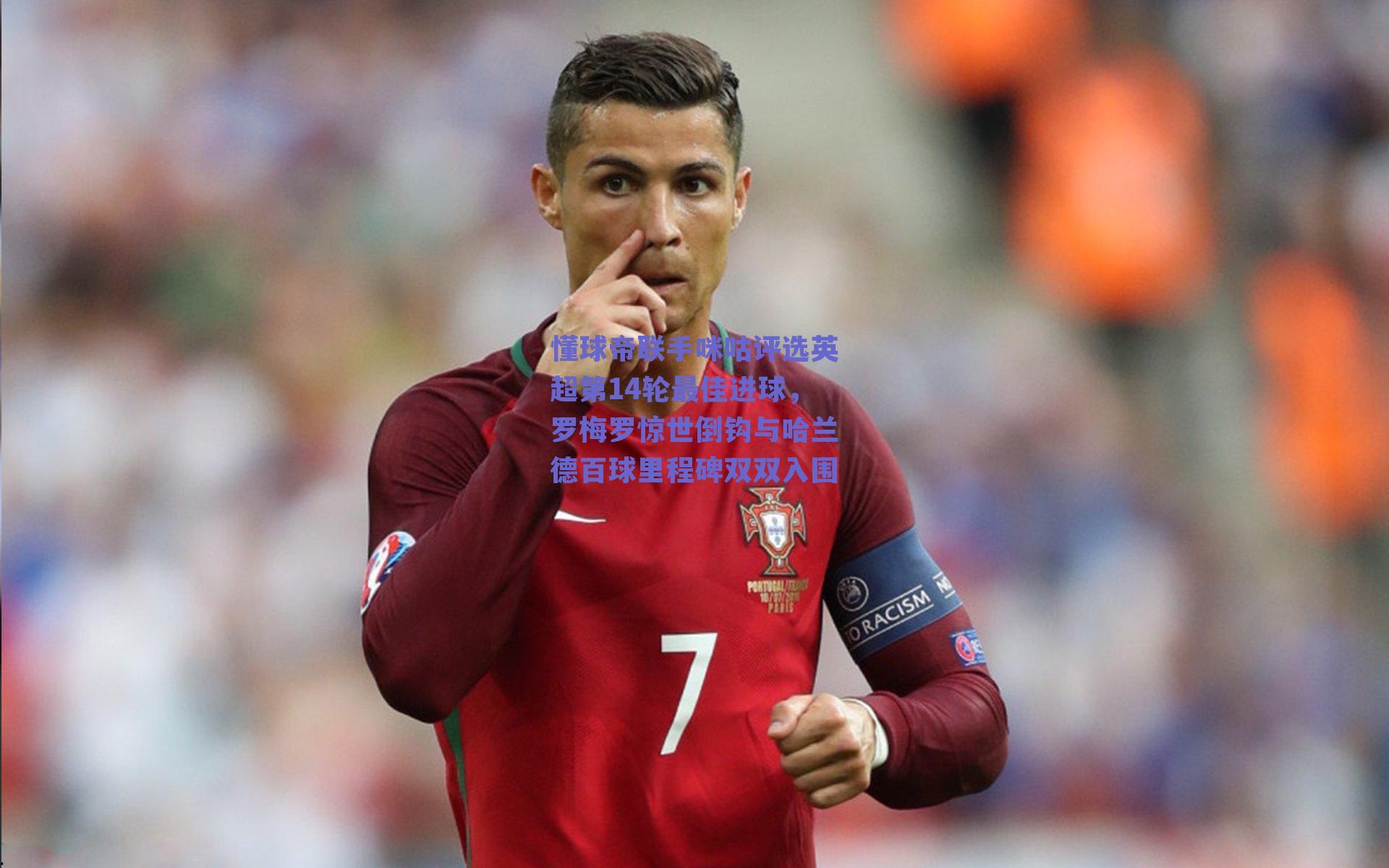 懂球帝联手咪咕评选英超第14轮最佳进球，罗梅罗惊世倒钩与哈兰德百球里程碑双双入围