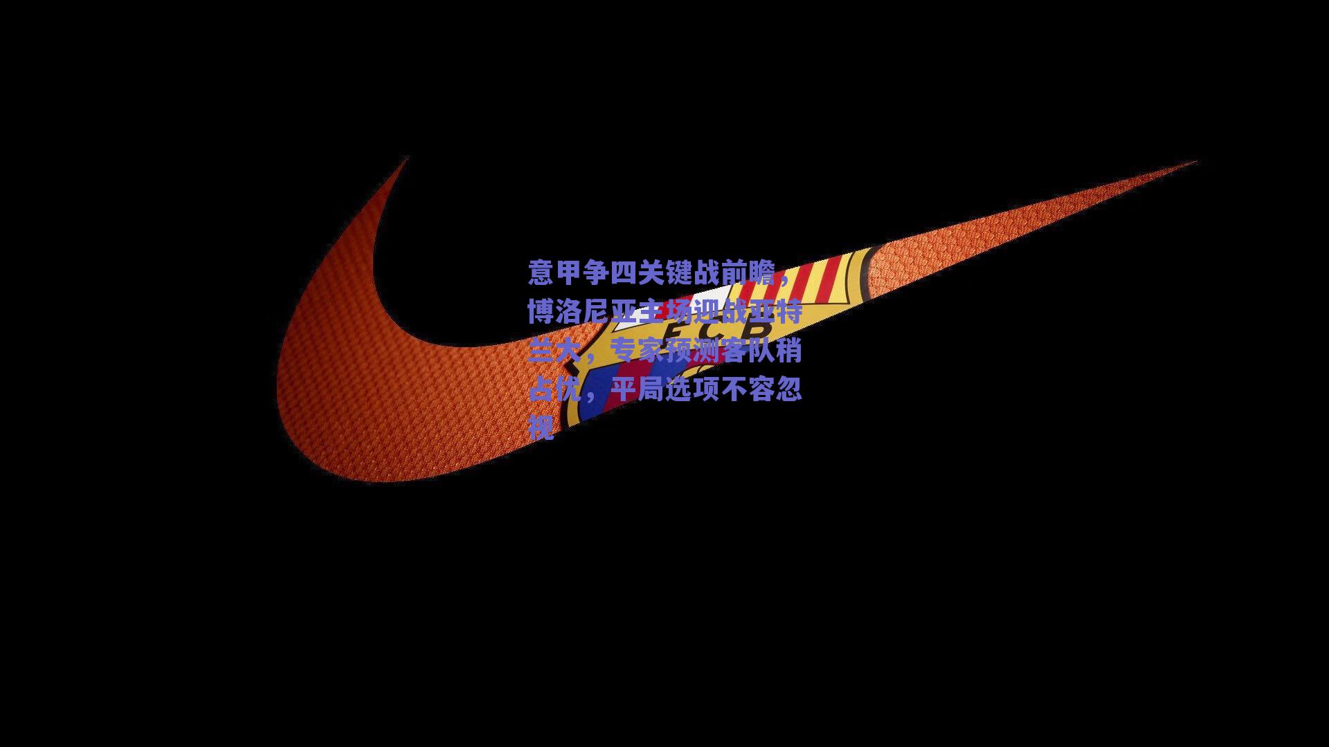 意甲争四关键战前瞻,博洛尼亚主场迎战亚特兰大,专家预测客队稍占优,平局选项不容忽视